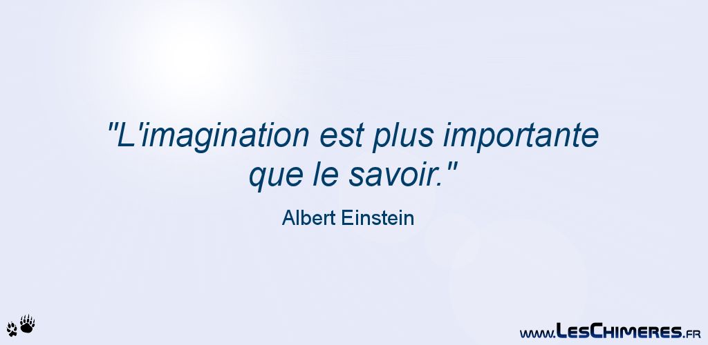 L'imagination est plus importante que le savoir (Albert Einstein)