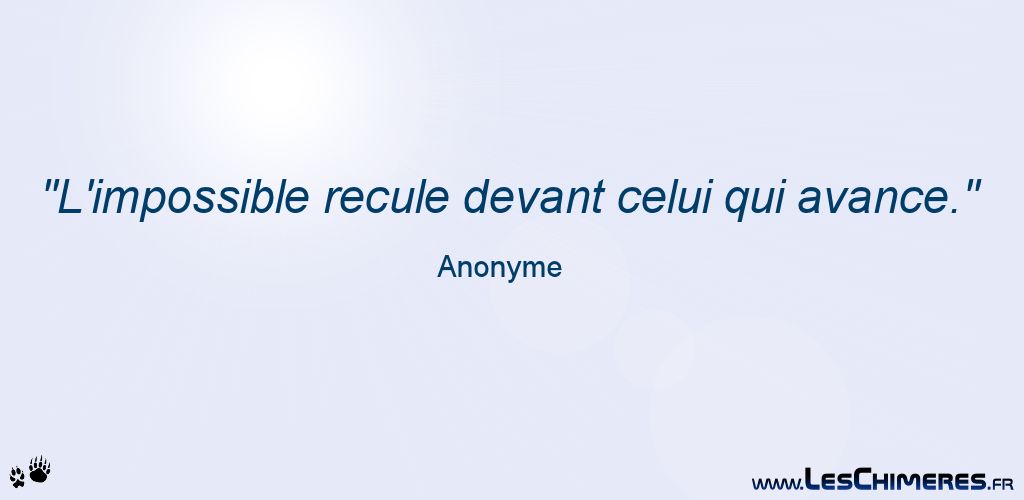 L'impossible recule devant celui qui avance (Anonyme)